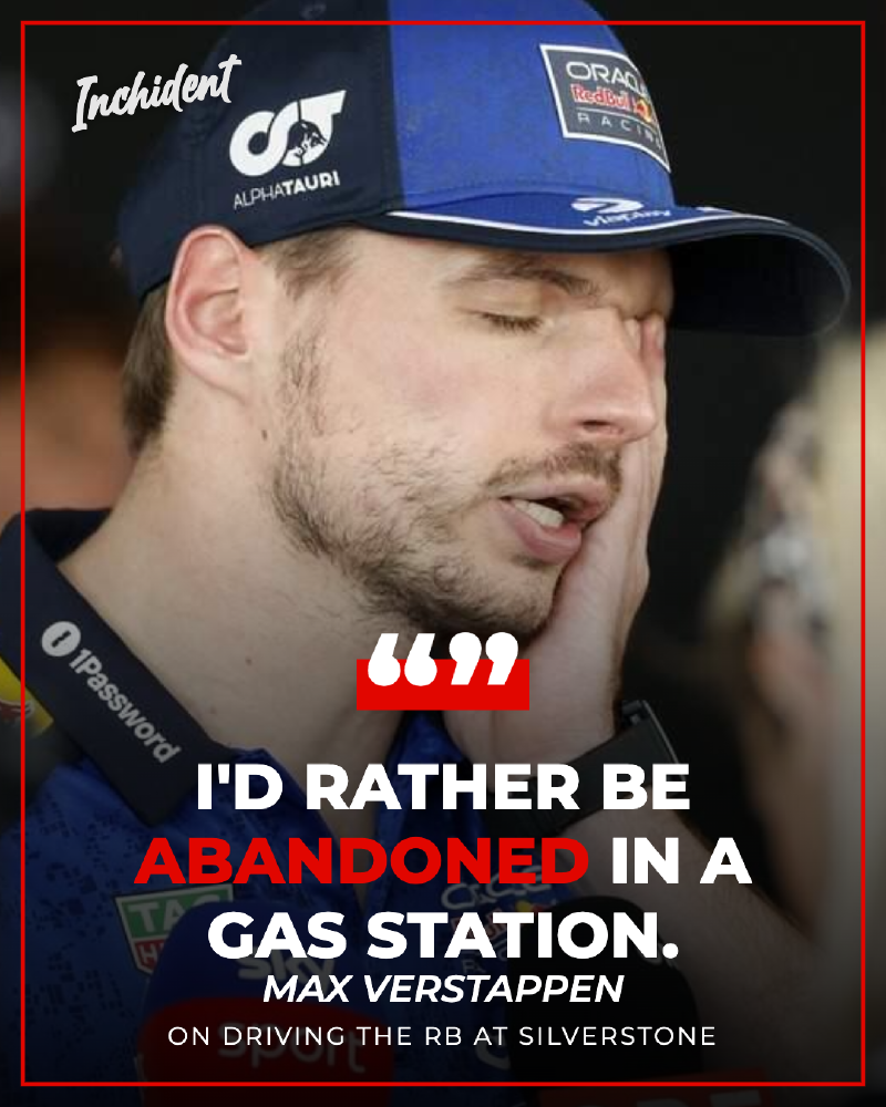 "I'd rather be abandoned in a gas station." — Max Verstappen, on driving the RB at Silverstone